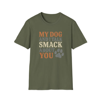 My dog and I talk smack about you T-Shirt