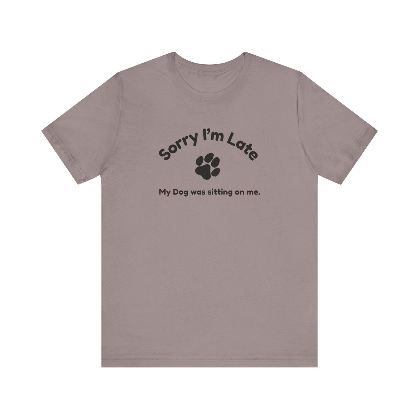 Sorry I'm Late, My Dog was Sitting on Me T-shirt