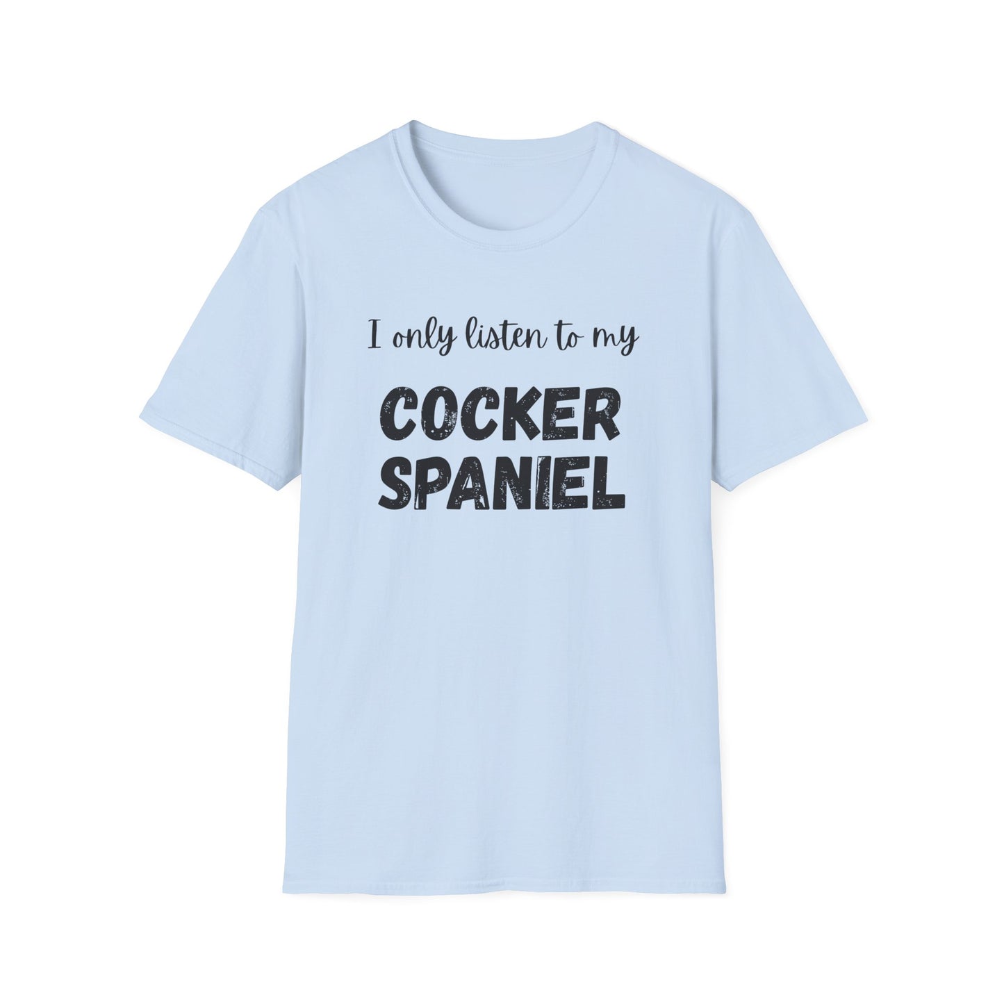 I only listen to my Cocker Spaniel T-Shirt