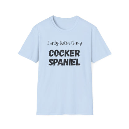 I only listen to my Cocker Spaniel T-Shirt