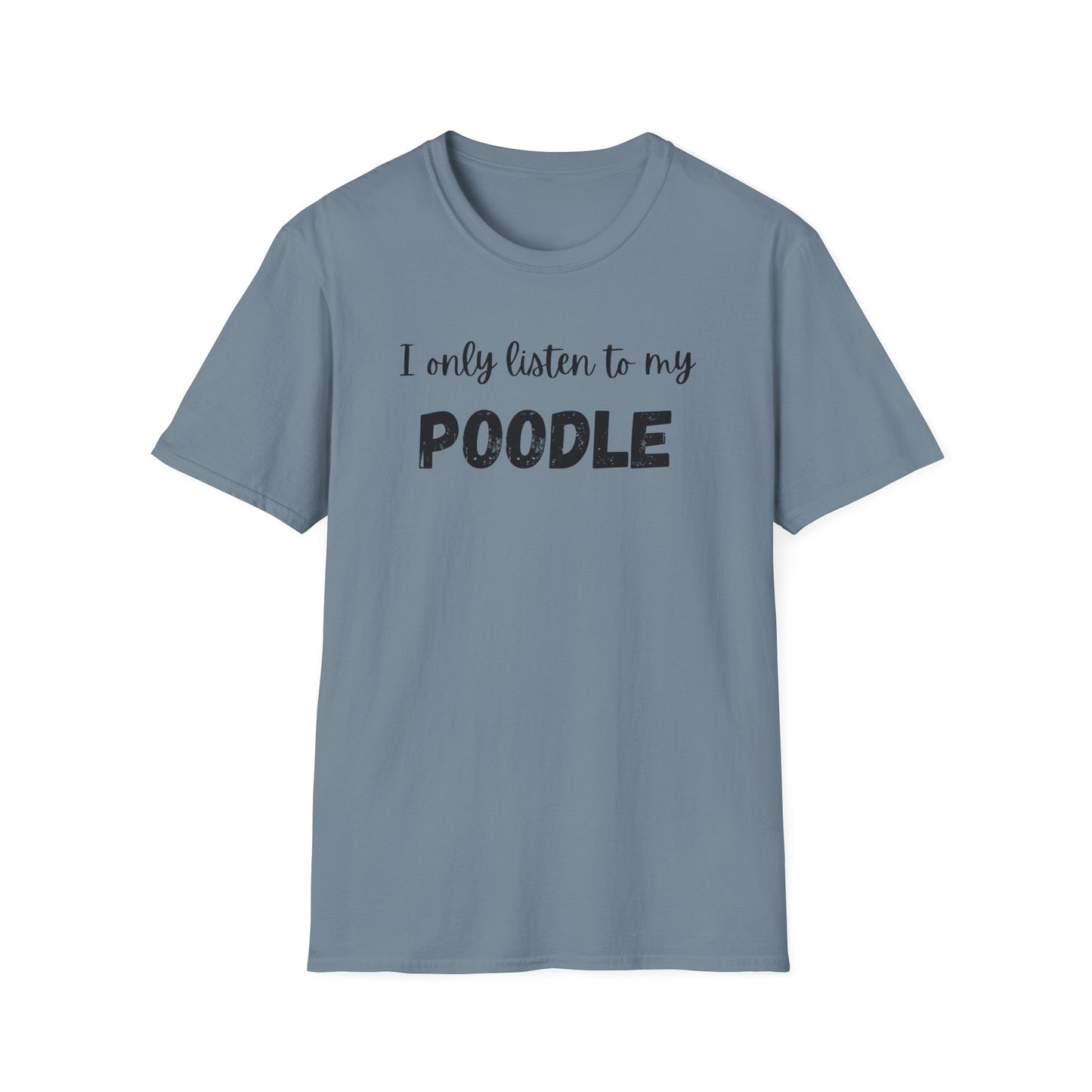 I only listen to my Poodle T-Shirt