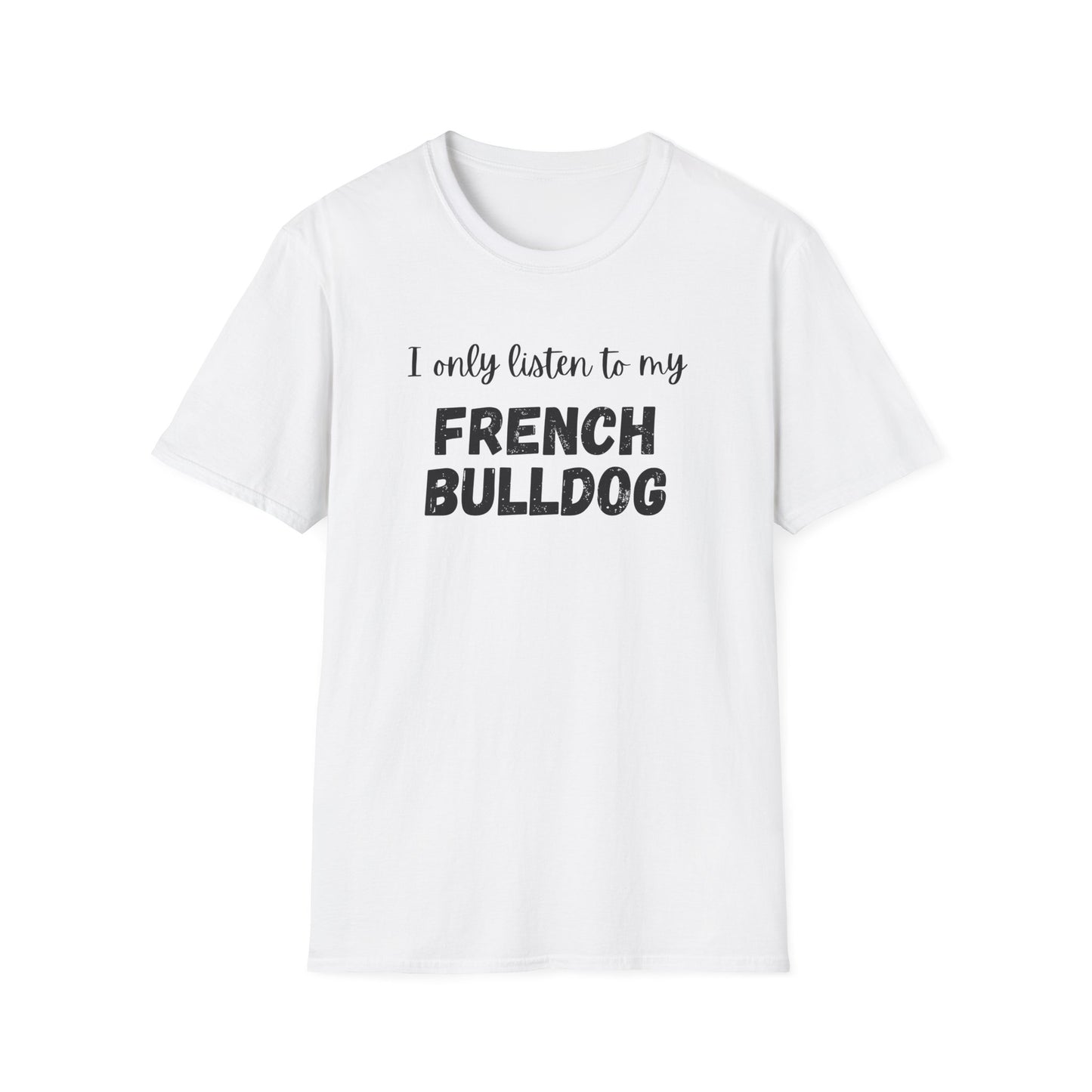 I only listen to my French Bulldog T-Shirt