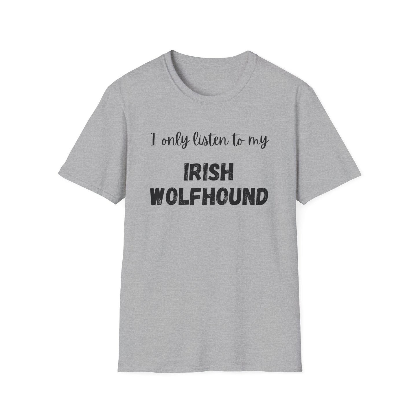 I only listen to my Irish Wolfhound T-Shirt