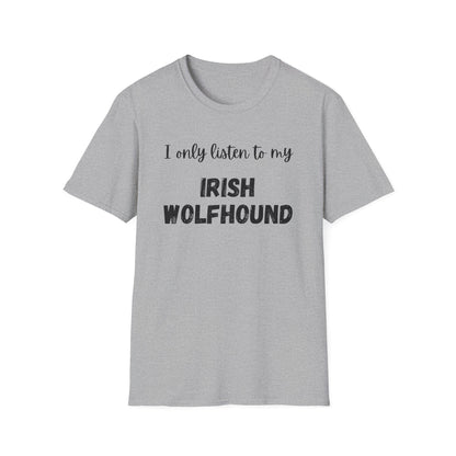 I only listen to my Irish Wolfhound T-Shirt