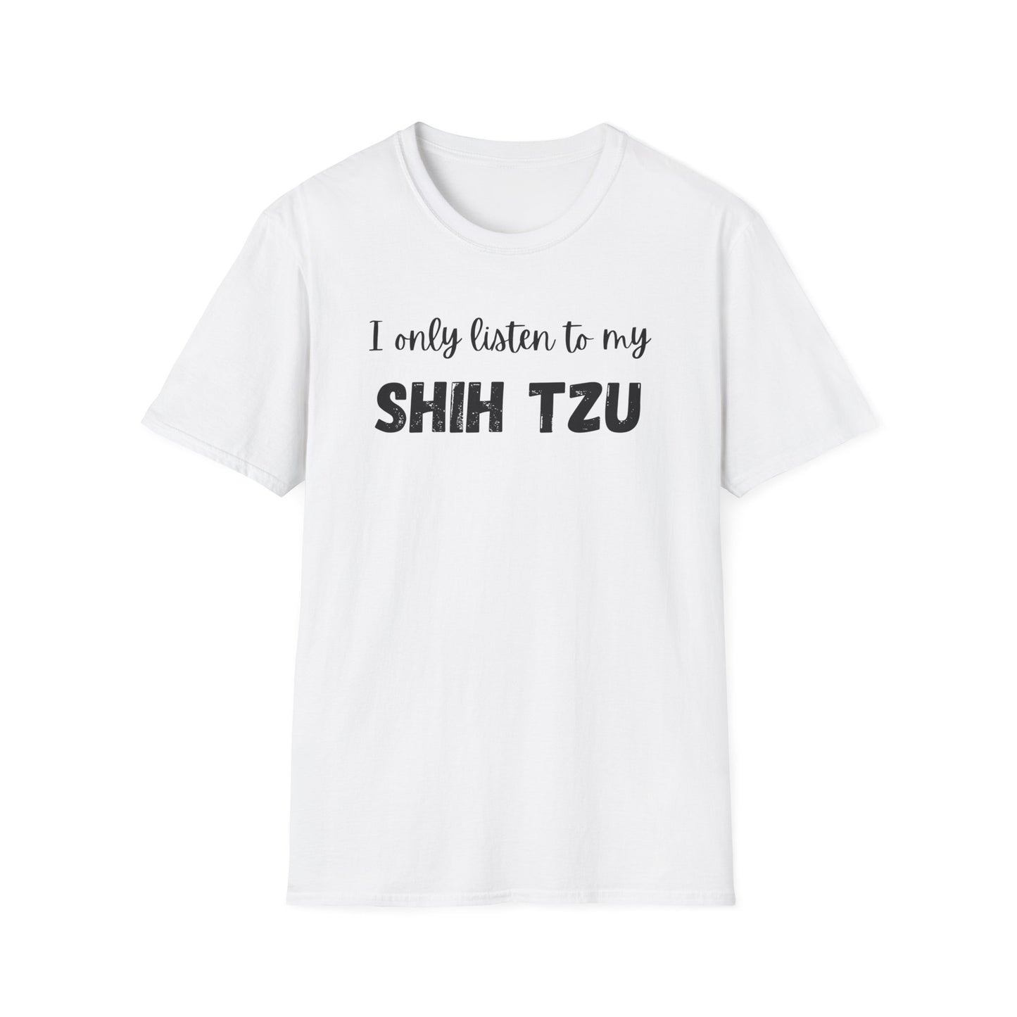 I only listen to my Shih Tzu T-Shirt