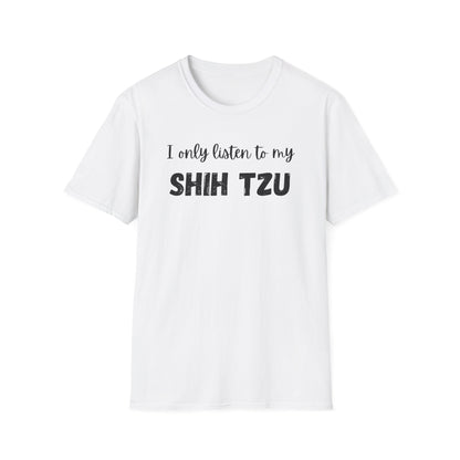 I only listen to my Shih Tzu T-Shirt