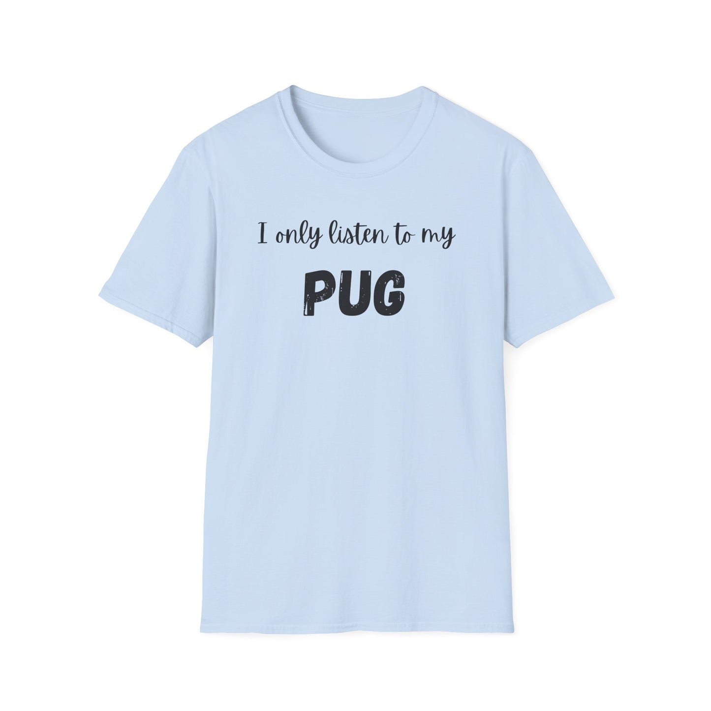 I Only Listen to My Pug T-shirt