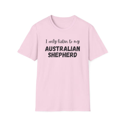 I only listen to my Australian Shepherd T-Shirt