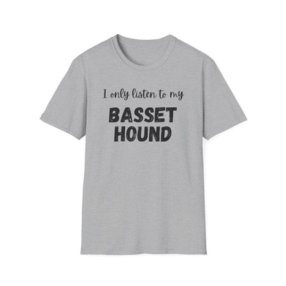 I only listen to my Basset Hound T-Shirt