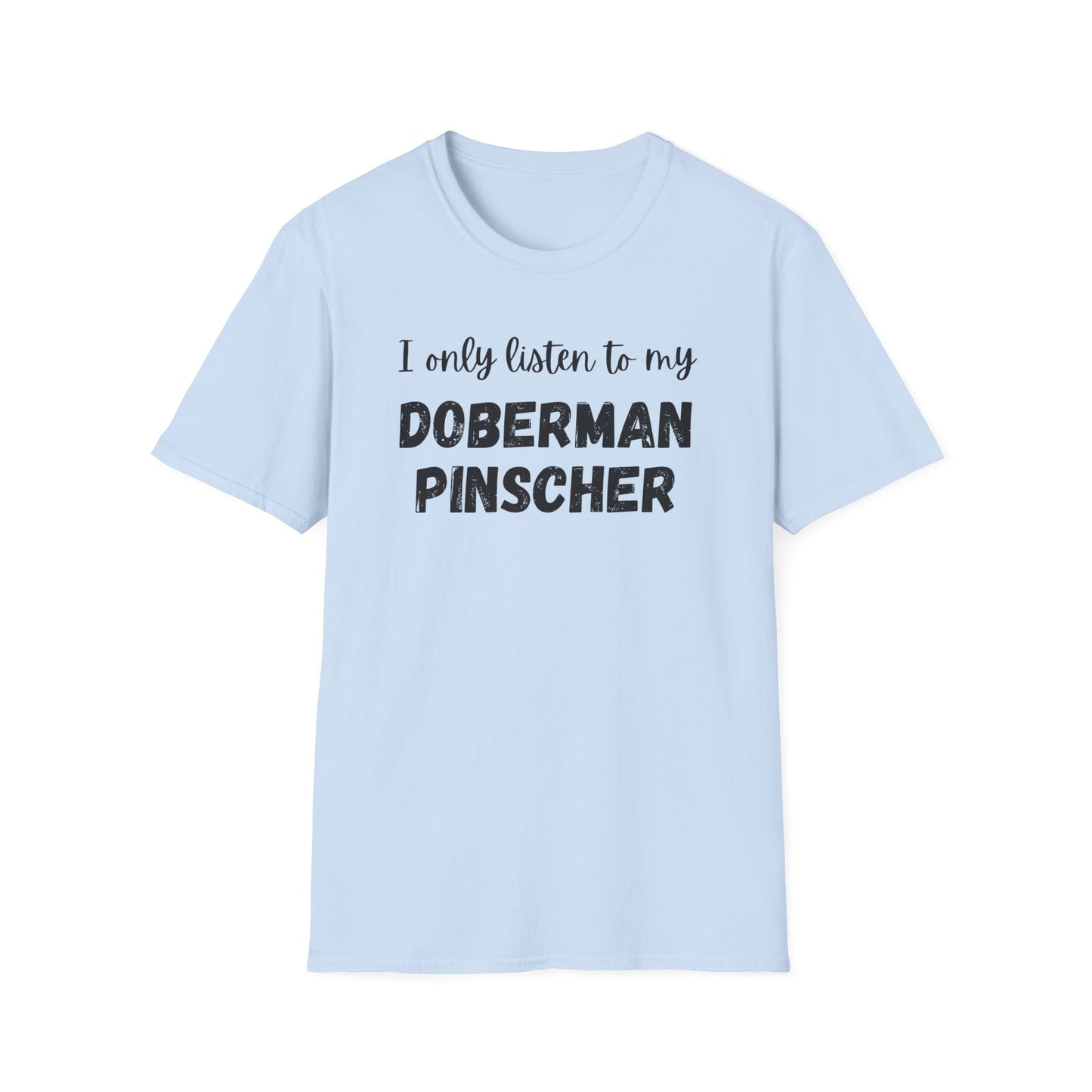 I only listen to my Doberman Pinscher T-Shirt