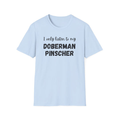 I only listen to my Doberman Pinscher T-Shirt