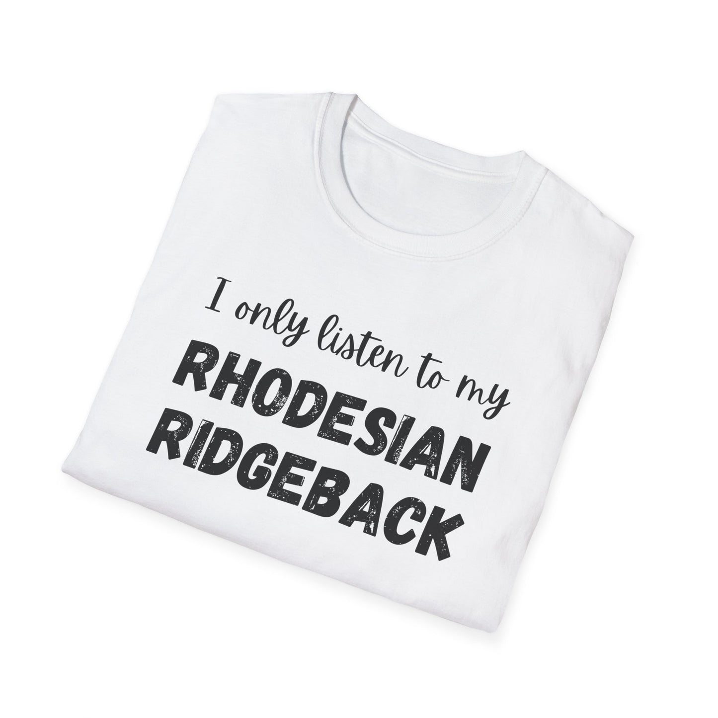 I only listen to my Rhodesian Ridgeback T-Shirt