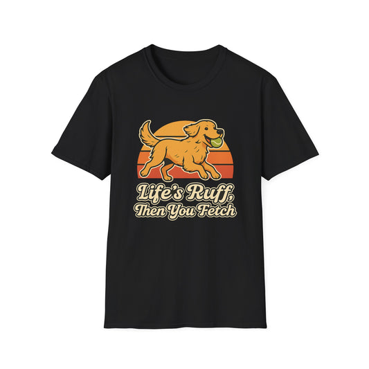 Life's Ruff, then you fetch T-Shirt