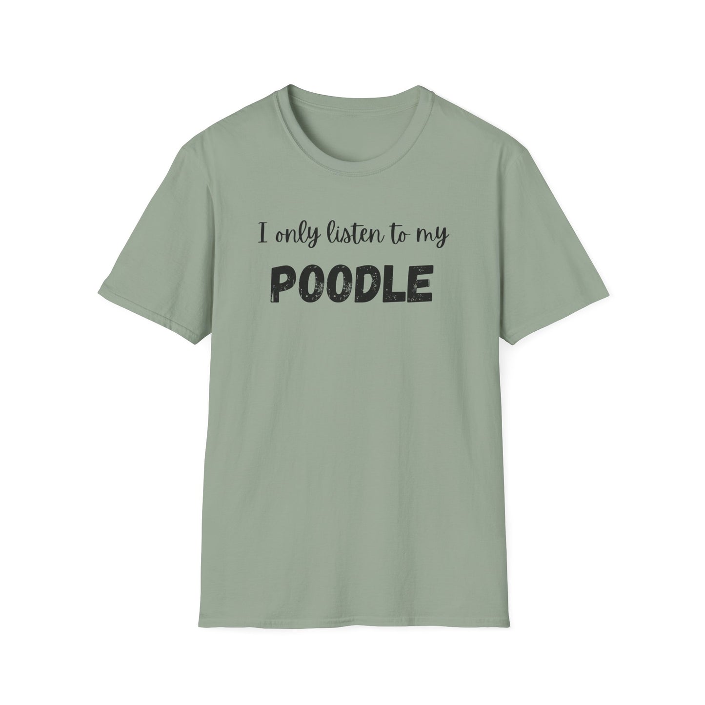 I only listen to my Poodle T-Shirt