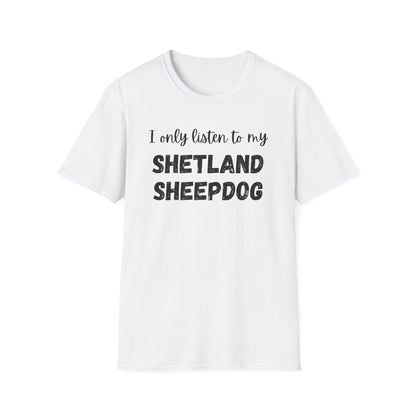 I only listen to my Shetland Sheepdog T-Shirt