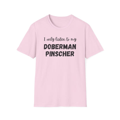I only listen to my Doberman Pinscher T-Shirt