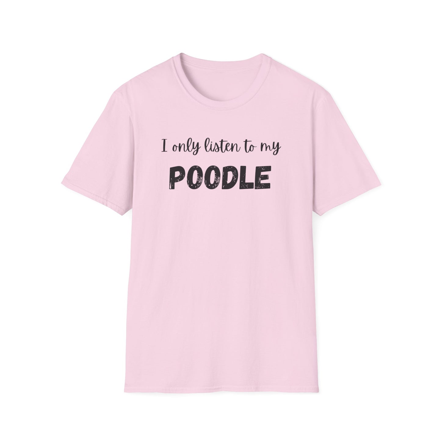 I only listen to my Poodle T-Shirt