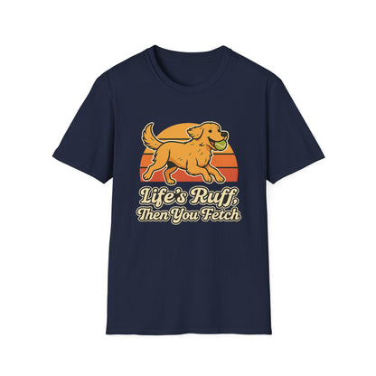 Life's Ruff, then you fetch T-Shirt
