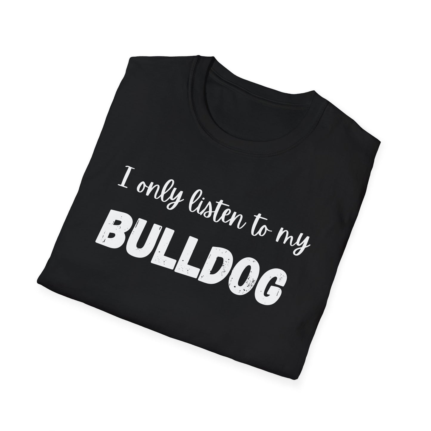 I only listen to my Bulldog T-Shirt