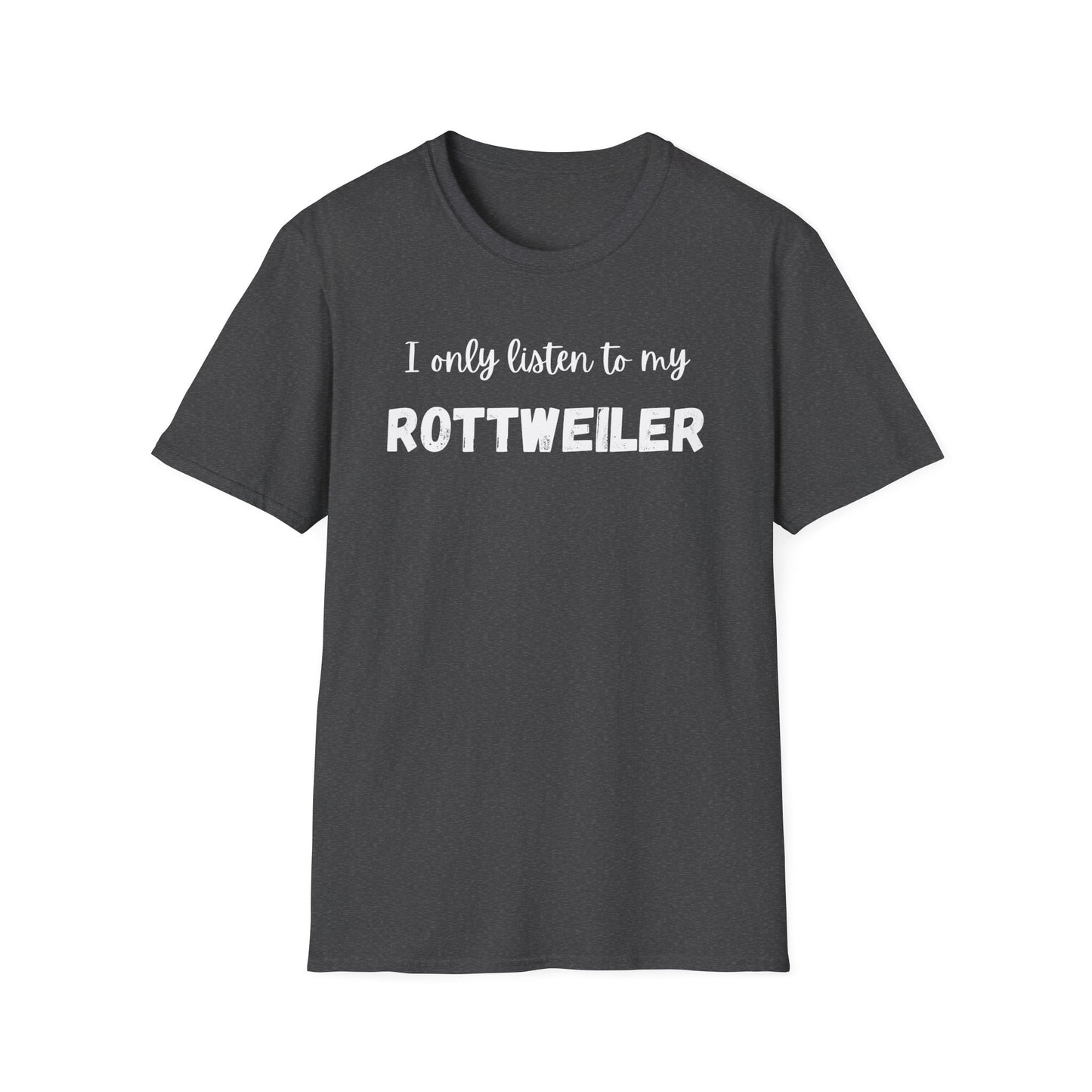 I only listen to my Rottweiler T-Shirt