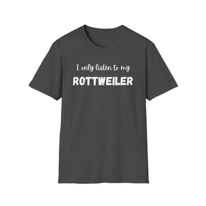 I only listen to my Rottweiler T-Shirt