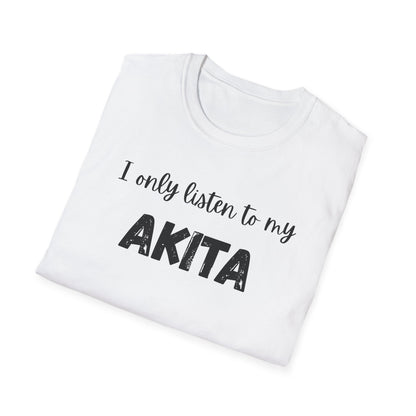 I only listen to my Akita T-shirt