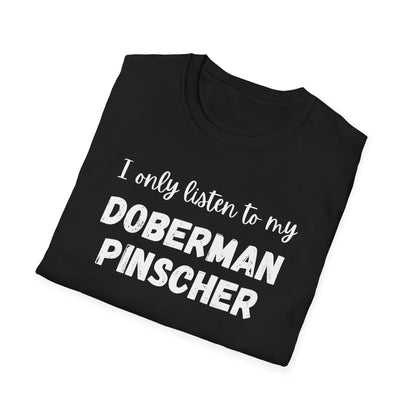 I only listen to my Doberman Pinscher T-Shirt