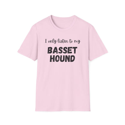 I only listen to my Basset Hound T-Shirt