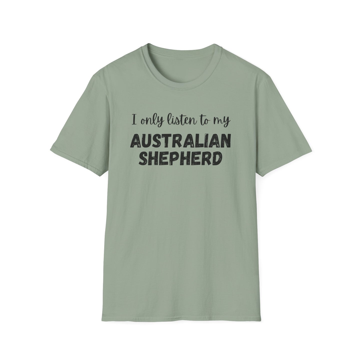 I only listen to my Australian Shepherd T-Shirt