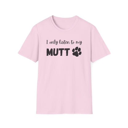 I Only Listen to My Mutt T-Shirt
