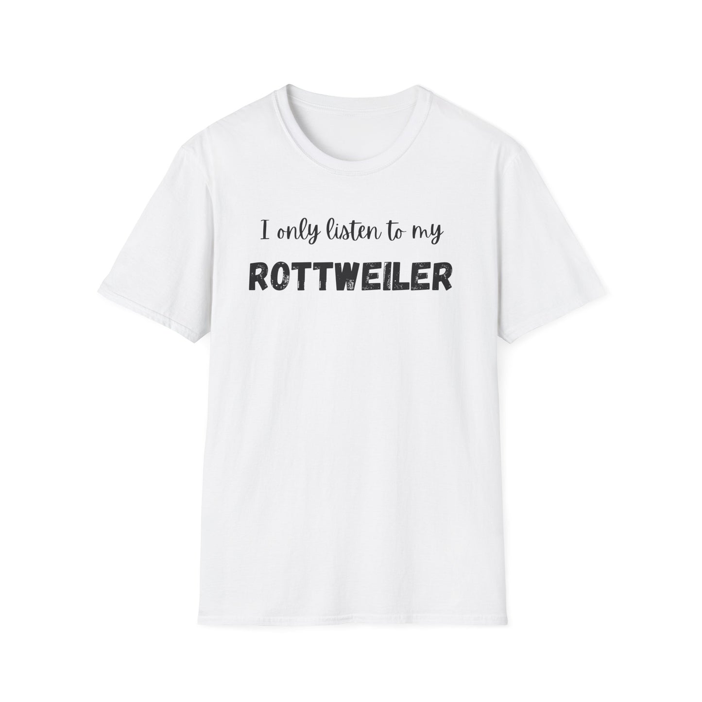 I only listen to my Rottweiler T-Shirt