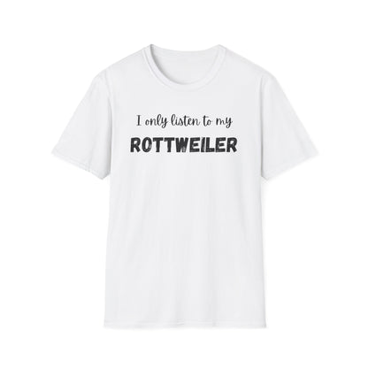 I only listen to my Rottweiler T-Shirt