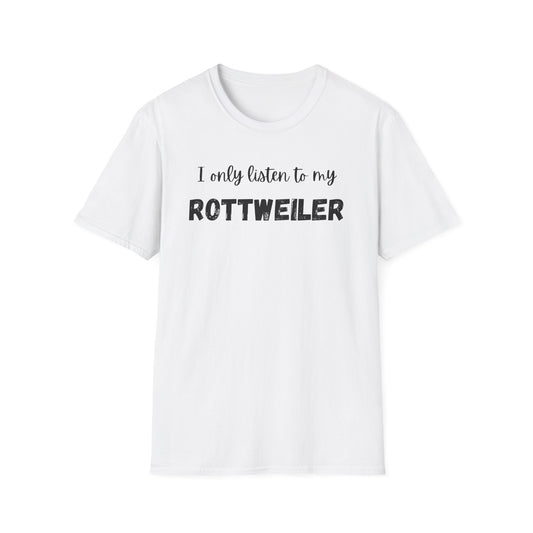 I only listen to my Rottweiler T-Shirt