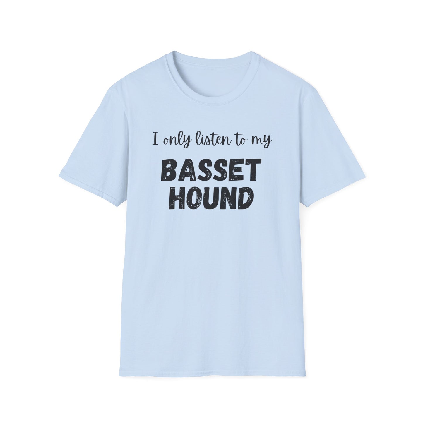 I only listen to my Basset Hound T-Shirt