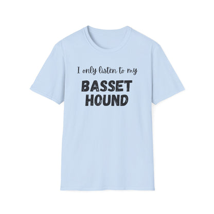 I only listen to my Basset Hound T-Shirt