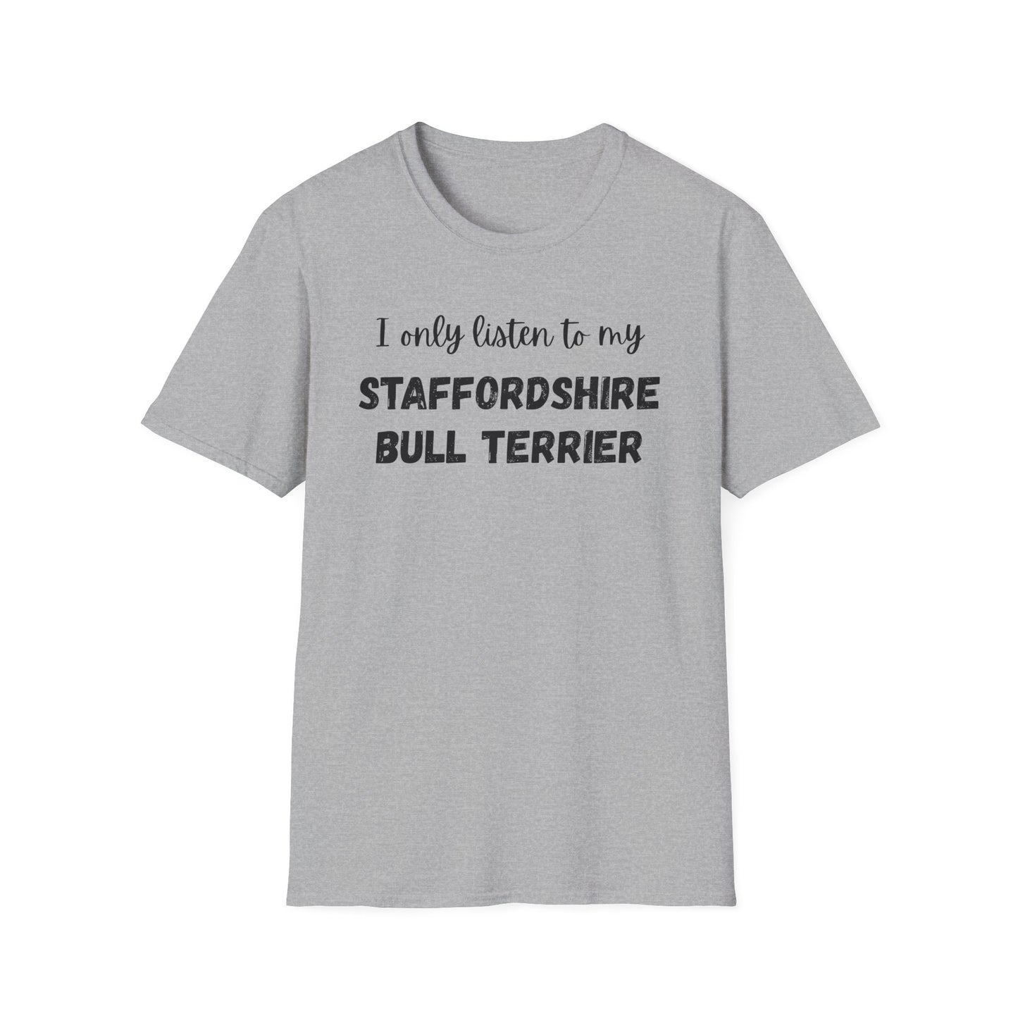 I only listen to my Staffordshire Bull Terrier T-Shirt