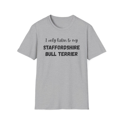 I only listen to my Staffordshire Bull Terrier T-Shirt