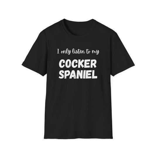 I only listen to my Cocker Spaniel T-Shirt