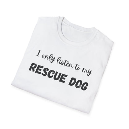 I Only Listen to My Rescue Dog T-shirt