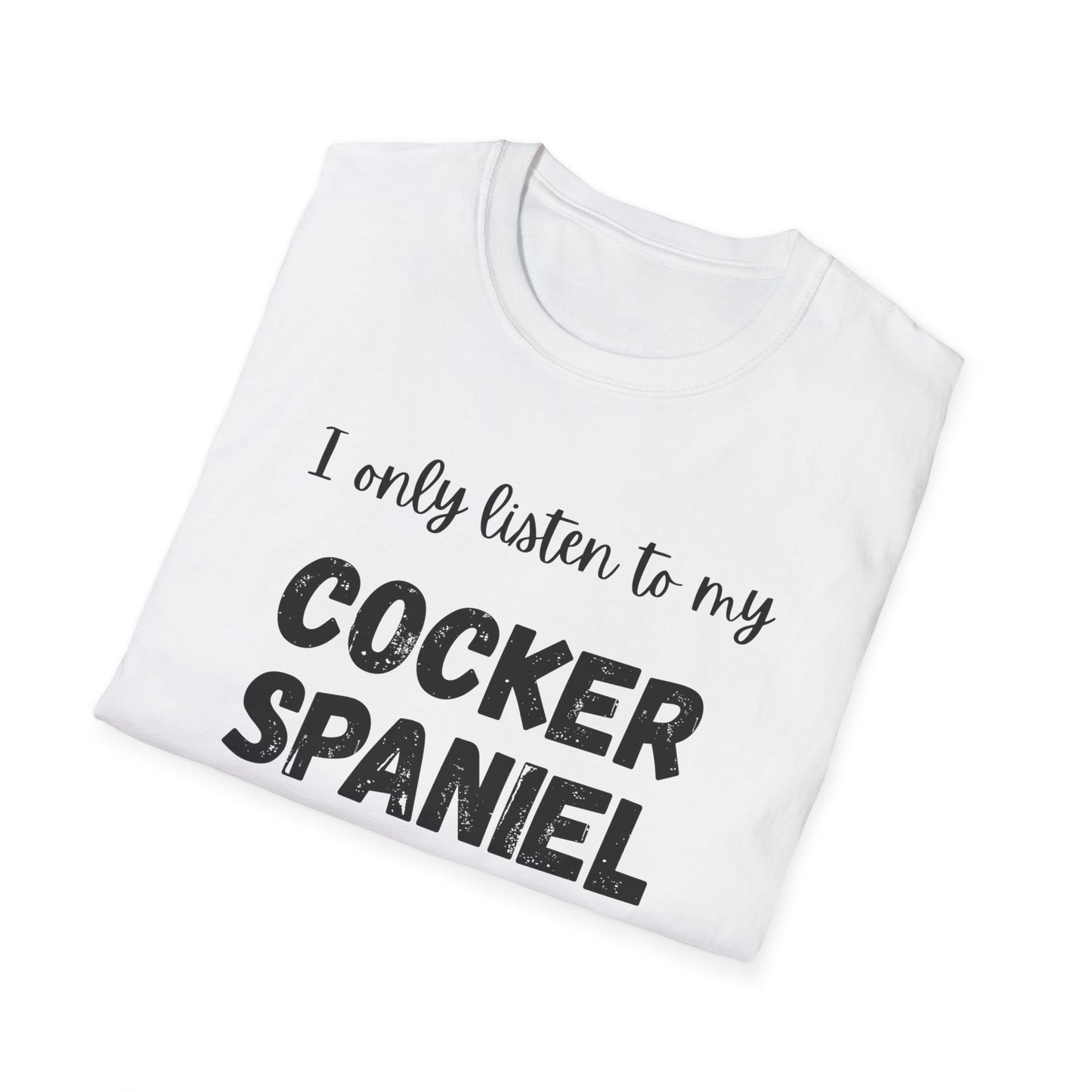 I only listen to my Cocker Spaniel T-Shirt