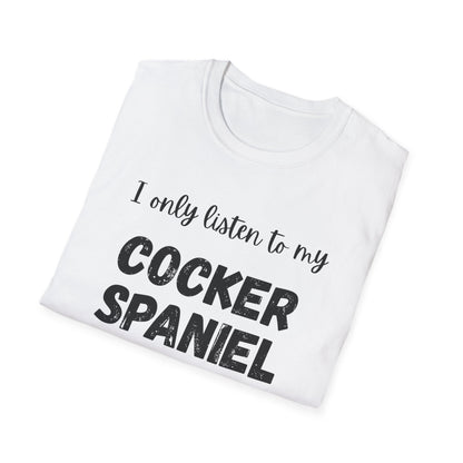 I only listen to my Cocker Spaniel T-Shirt