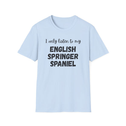 I only listen to my English Springer Spaniel T-Shirt