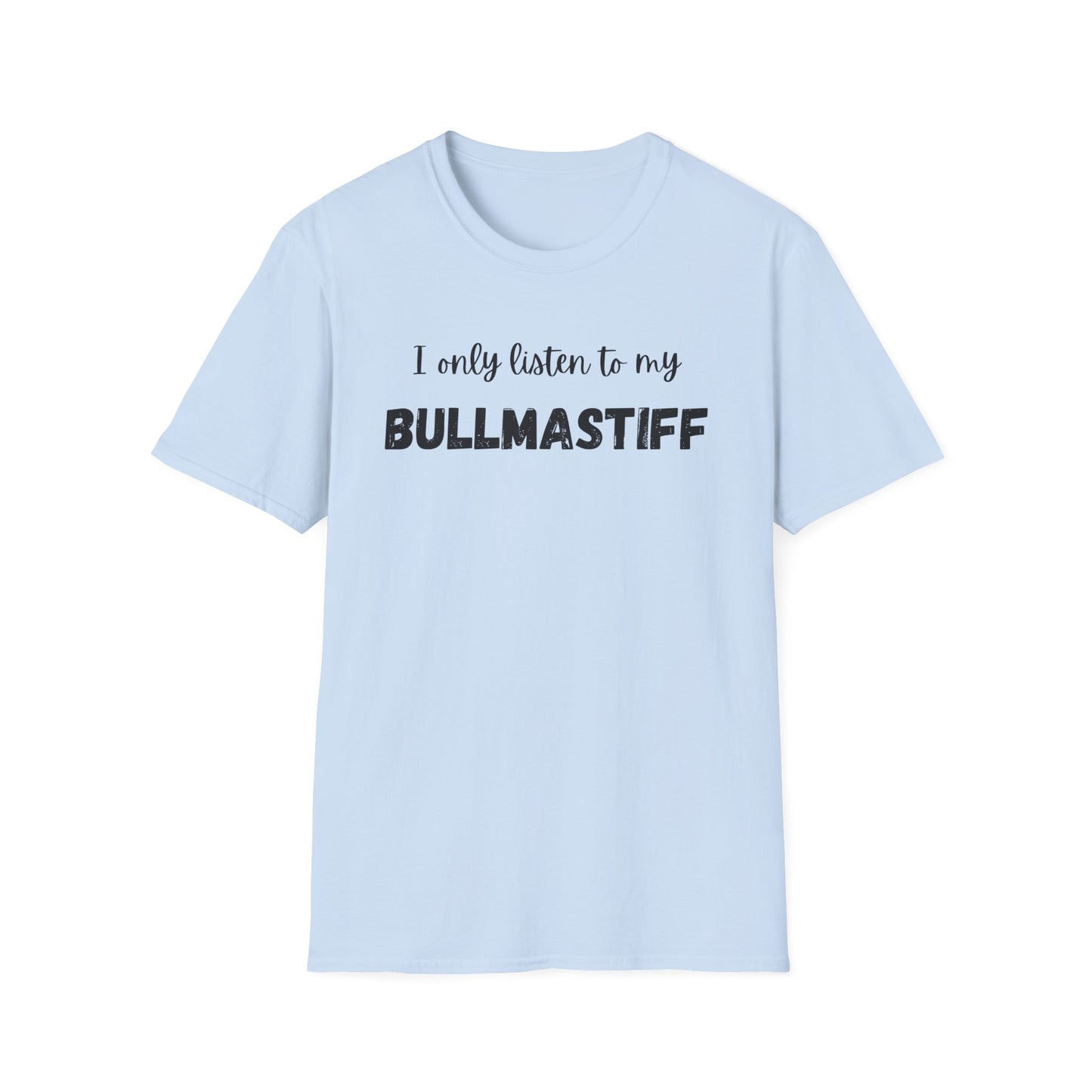 I only listen to my Bullmastiff T-Shirt
