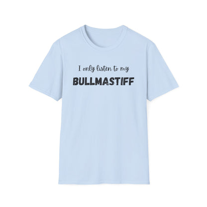 I only listen to my Bullmastiff T-Shirt