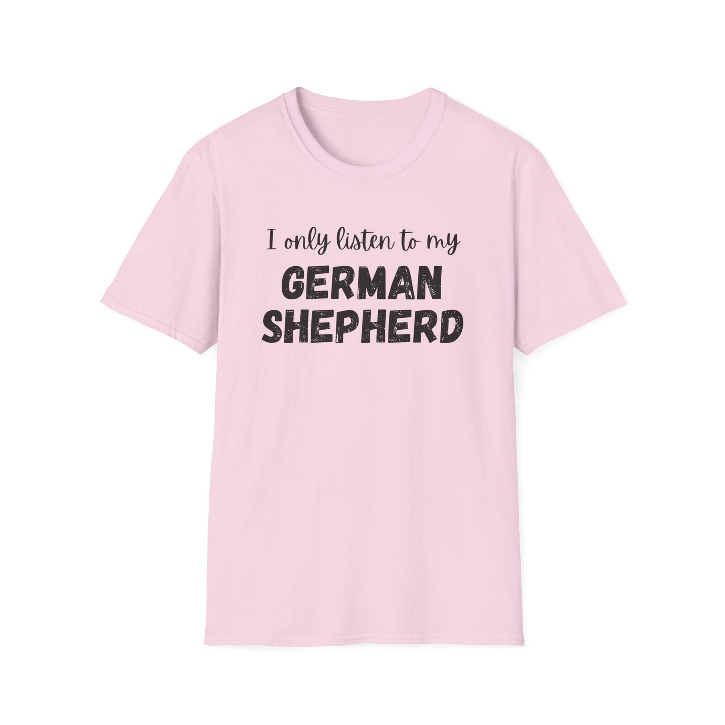 I only listen to my German Shepherd T-Shirt
