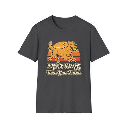 Life's Ruff, then you fetch T-Shirt