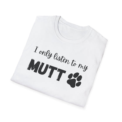 I Only Listen to My Mutt T-Shirt
