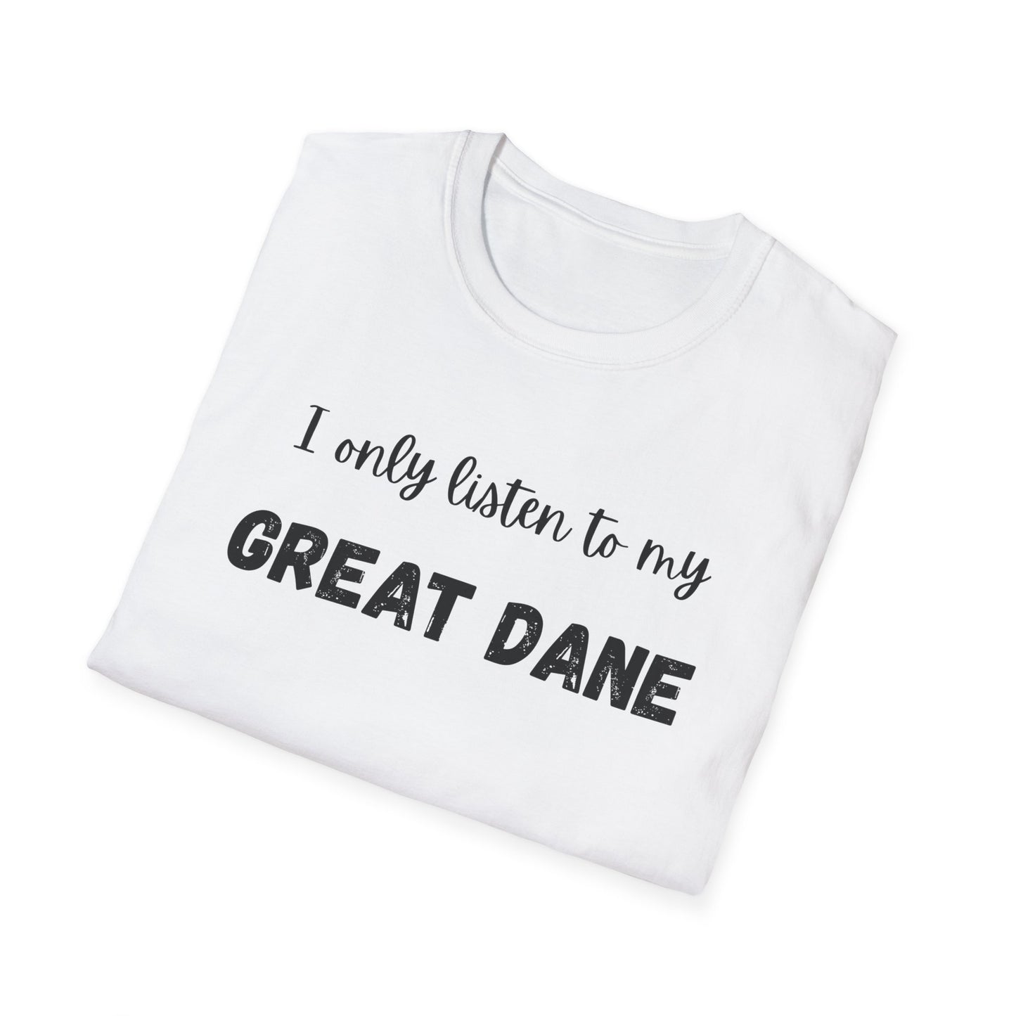 I only listen to my Great Dane T-Shirt