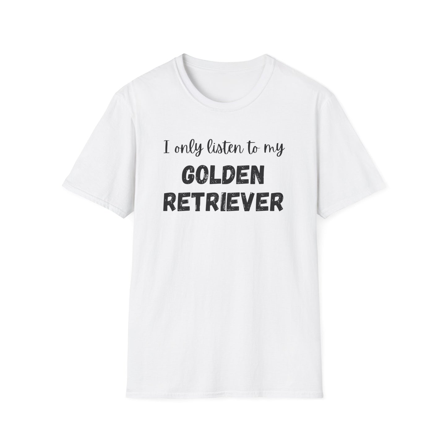 I only listen to my Golden Retriever T-Shirt