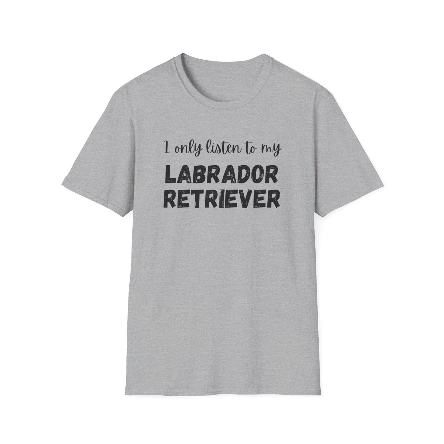 I only listen to my Labrador Retriever T-shirt